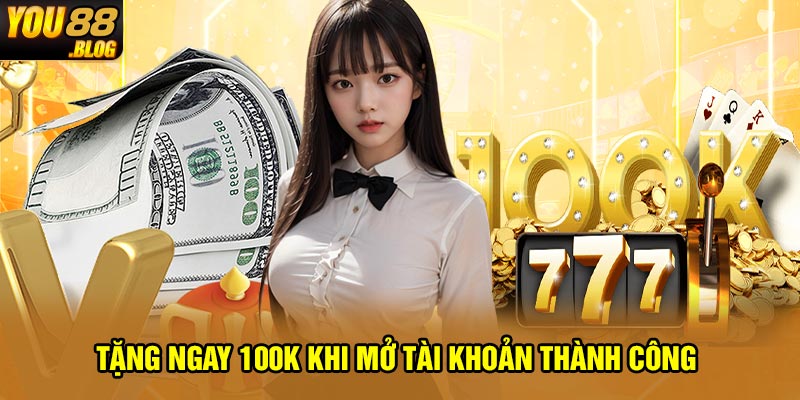 Tặng ngay 100k khi mở tài khoản thành công 